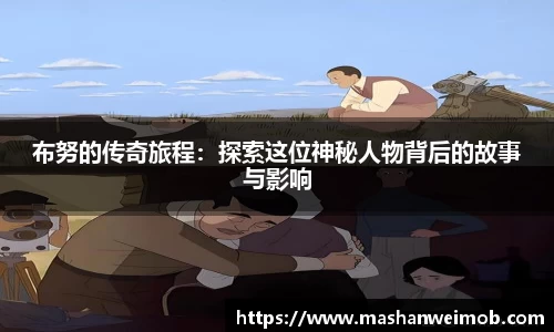 布努的传奇旅程：探索这位神秘人物背后的故事与影响