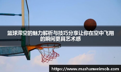 篮球滞空的魅力解析与技巧分享让你在空中飞翔的瞬间更具艺术感